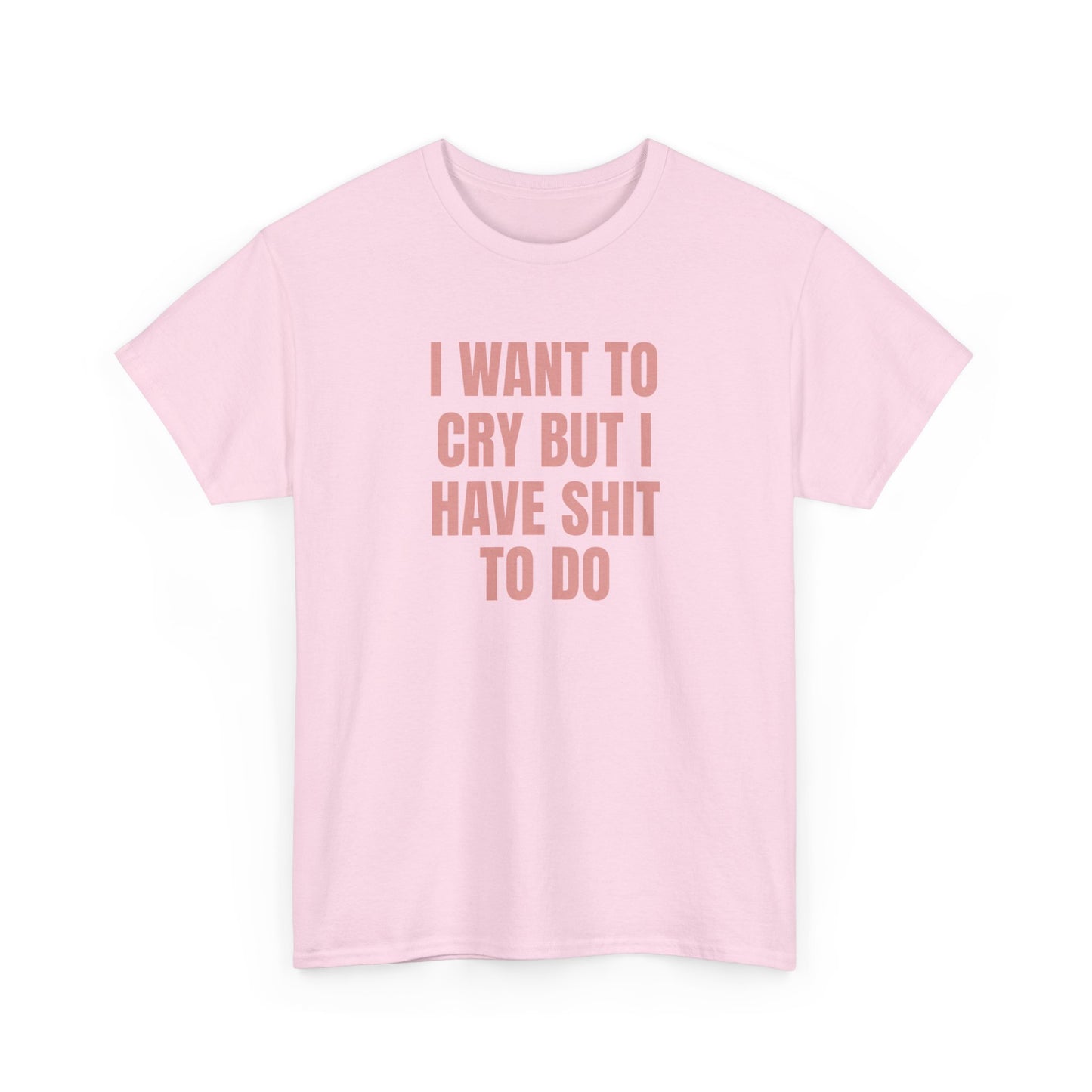 I Want To Cry But I Have Sh!t To Do Unisex Heavy Cotton Tee