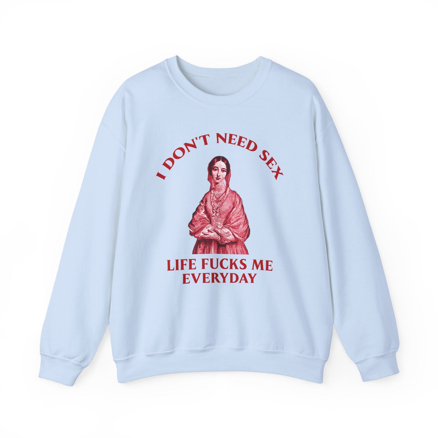 I Don't Need S*x Life F*cks me Everyday- Funny Unisex Sweatshirt