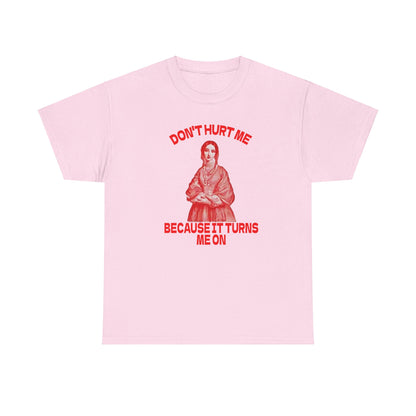 Don't Hurt Me Because It Turns Me On Meme Tshirt,