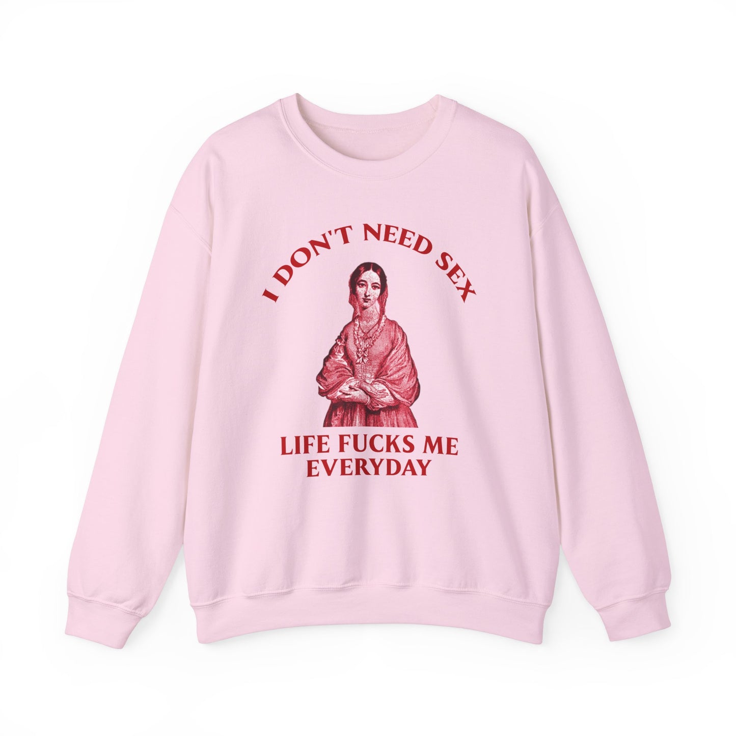 I Don't Need S*x Life F*cks me Everyday-  Funny Unisex Sweatshirt