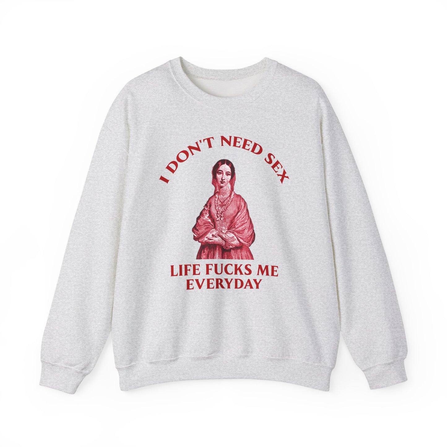 I Don't Need S*x Life F*cks me Everyday-  Funny Unisex Sweatshirt
