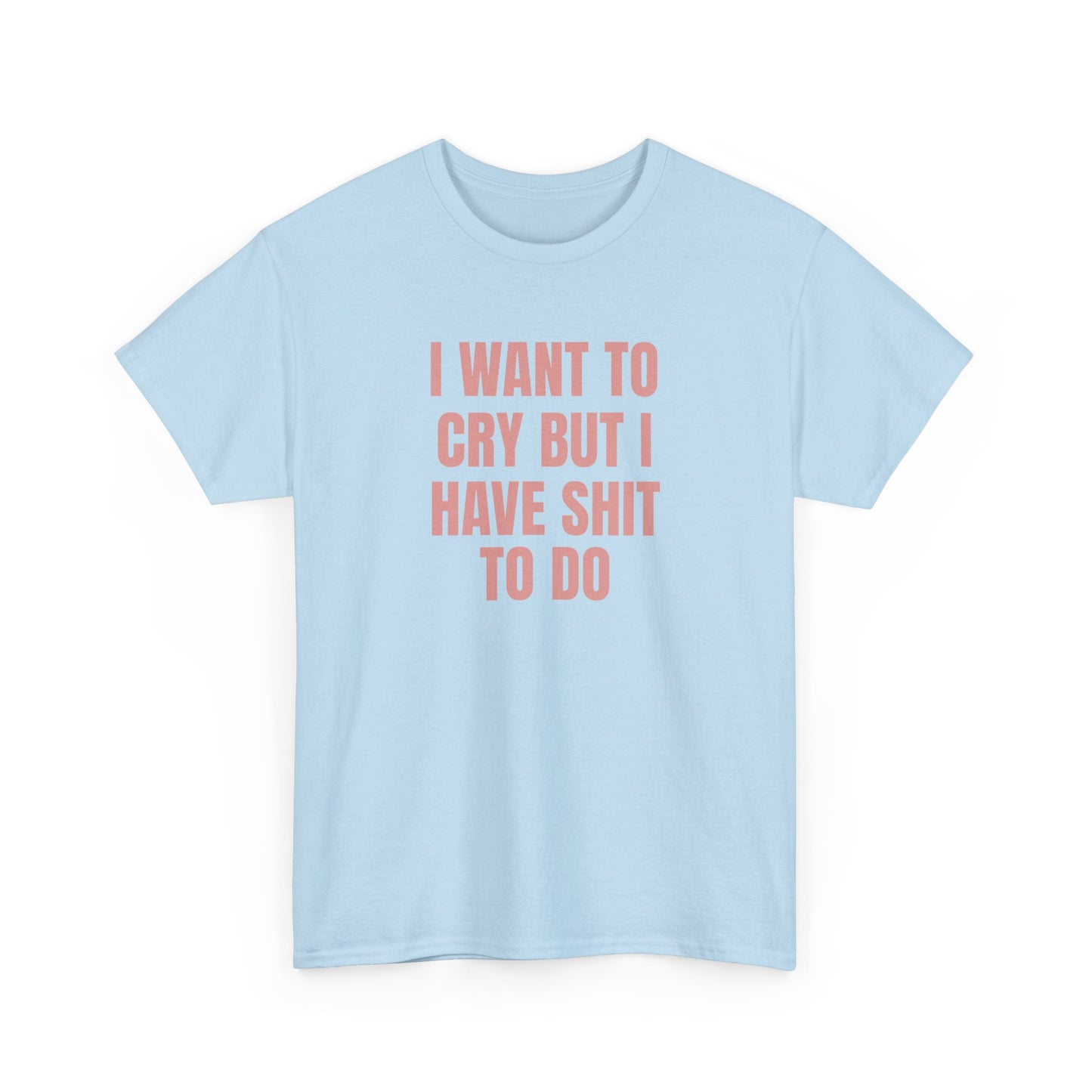 I Want To Cry But I Have Sh!t To Do Unisex Heavy Cotton Tee
