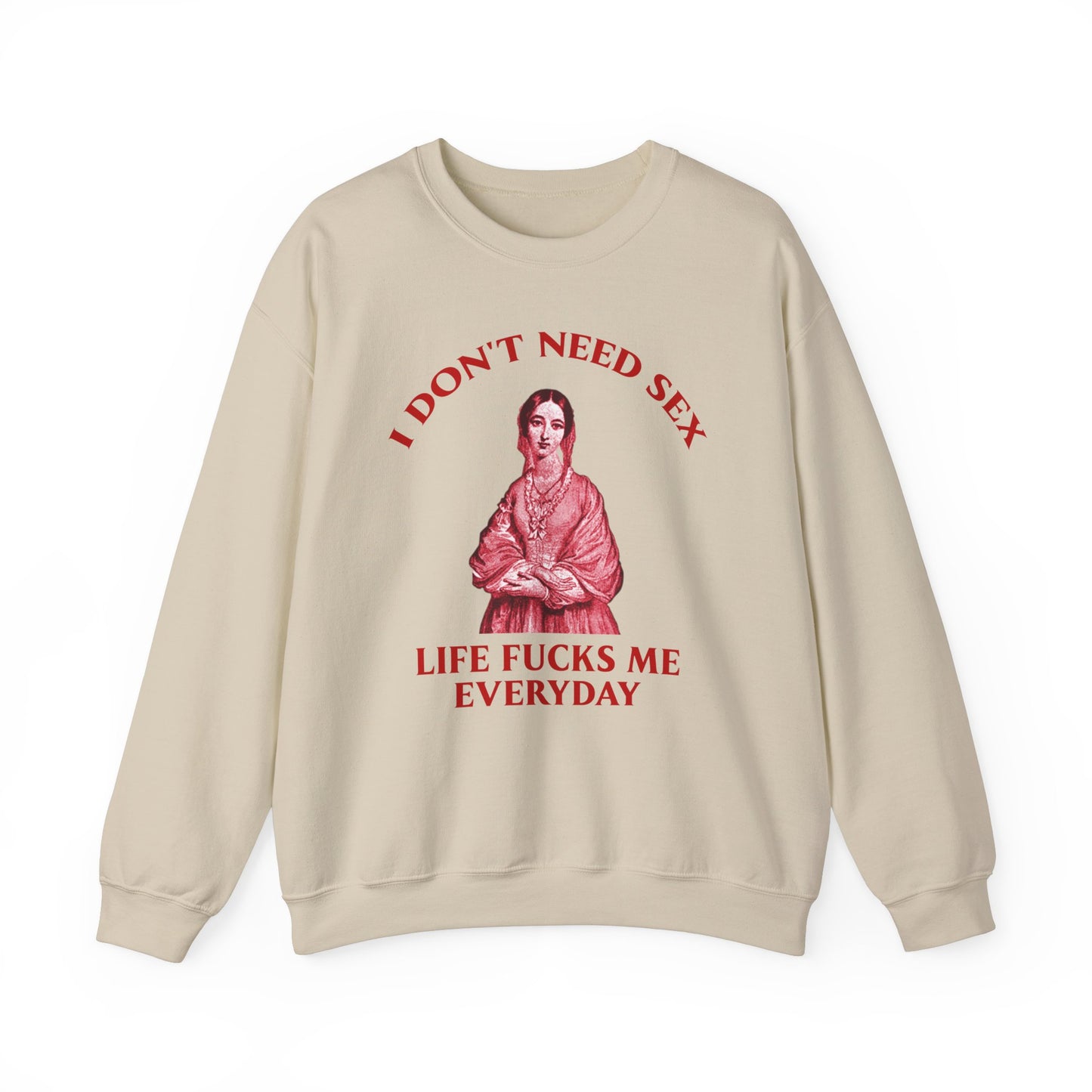 I Don't Need S*x Life F*cks me Everyday-  Funny Unisex Sweatshirt