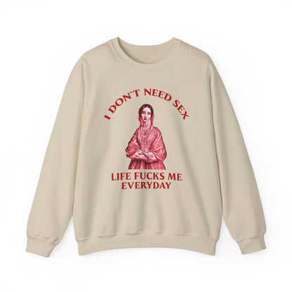 I Don't Need S*x Life F*cks me Everyday-  Funny Unisex Sweatshirt